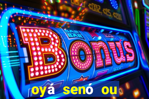 oyá senó ou sinsirá características